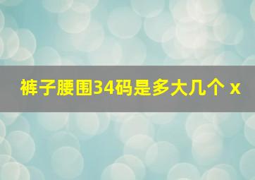 裤子腰围34码是多大几个 x